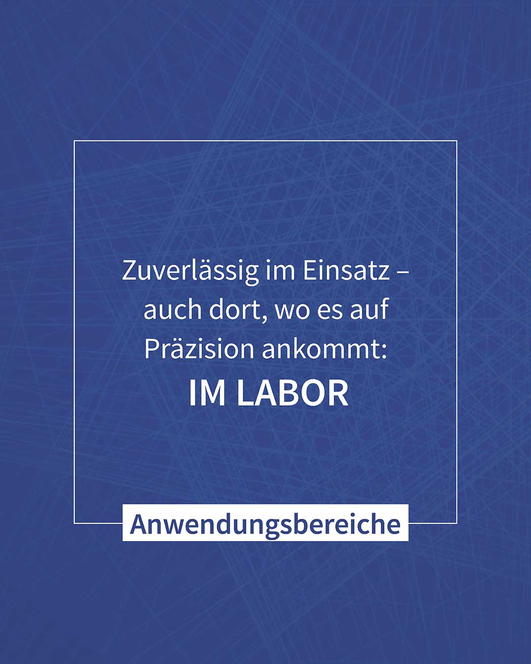 Grafik mit Text: „Zuverlässig im Einsatz – auch dort, wo es auf Präzision ankommt: IM LABOR.“